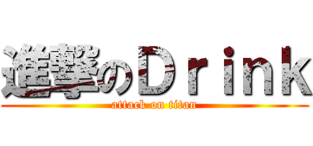 進撃のＤｒｉｎｋ (attack on titan)