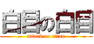 白目の白目 (attack on titan)
