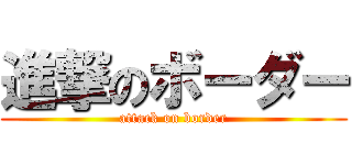 進撃のボーダー (attack on border)