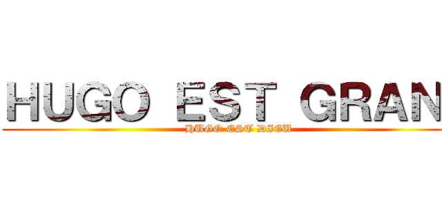 ＨＵＧＯ ＥＳＴ ＧＲＡＮＤ (HUGO EST DIEU)