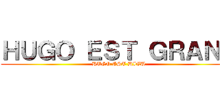 ＨＵＧＯ ＥＳＴ ＧＲＡＮＤ (HUGO EST DIEU)