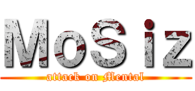 ＭｏＳｉｚ (attack on Mental)