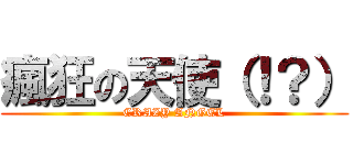 瘋狂の天使（！？） (CRAZY ANGEL)