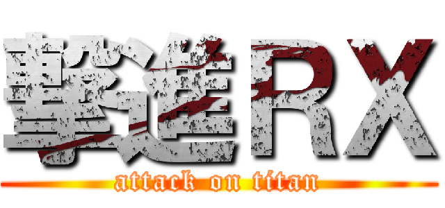 撃進ＲＸ (attack on titan)