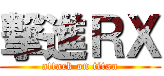 撃進ＲＸ (attack on titan)