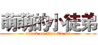 萌萌的小徒弟 (attack on Xiao Tu Di)