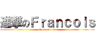 進撃のＦｒａｎｃｏｉｓ (attack on clodo)
