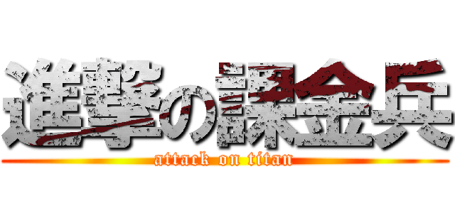 進撃の課金兵 (attack on titan)