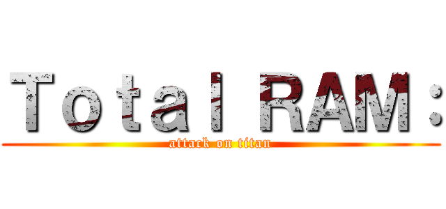 Ｔｏｔａｌ ＲＡＭ： (attack on titan)