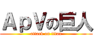 ＡｐＶの巨人 (attack on titan)