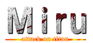 Ｍｉｒｕ (attack on titan)