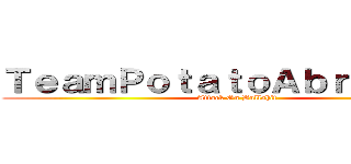 ＴｅａｍＰｏｔａｔｏＡｂｒｉｄｇｅｄ (Attack On Bullshit)