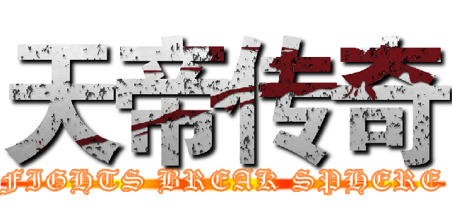 天帝传奇 (FIGHTS BREAK SPHERE)