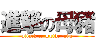 進撃の母豬 (attack on mother pig)