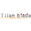 Ｔｉｔａｎ ｂｌａｄｅ (attack on Real condition)