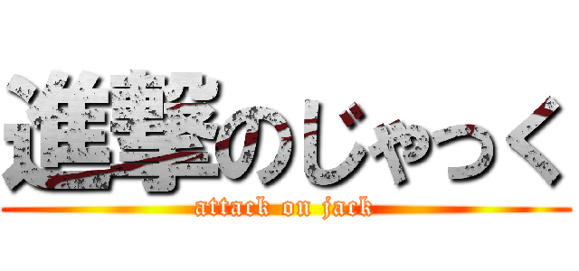進撃のじゃっく (attack on jack)