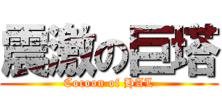 震激の巨塔 (Cocoon of HAL)