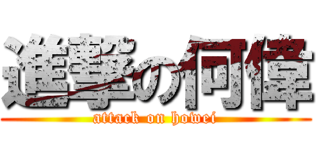 進撃の何偉 (attack on howei)