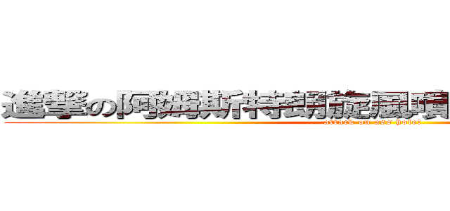進撃の阿姆斯特朗旋風噴射阿姆斯特朗炮 (attack on ass hole!)