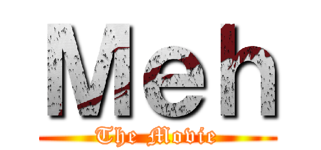 Ｍｅｈ (The Movie)
