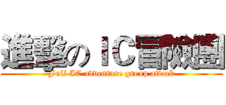 進擊のＩＣ冒險團 (Full IC adventure group attack)