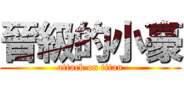 晉級的小豪 (attack on titan)
