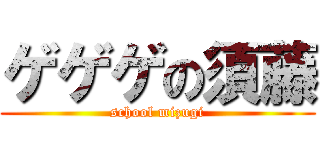 ゲゲゲの須藤 (school mizugi)