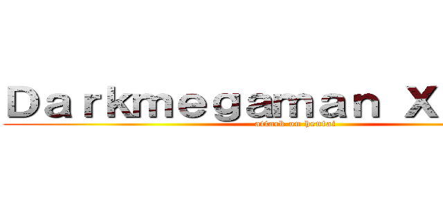 Ｄａｒｋｍｅｇａｍａｎ Ｘ Ｚｅｒｏ (attack on hentai)