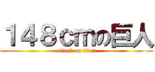 １４８ｃｍの巨人 (attack on titan)