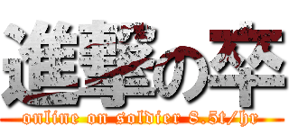 進撃の卒 (online on soldier 8.5t/hr)