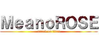 ＭｅａｎｏＲＯＳＥ (attack on titan)