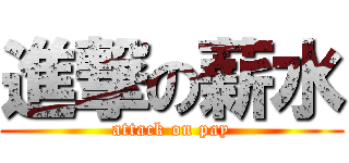 進撃の薪水 (attack on pay)