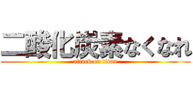 二酸化炭素なくなれ (attack on titan)