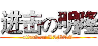进击の明隆 (attack on LEMON)