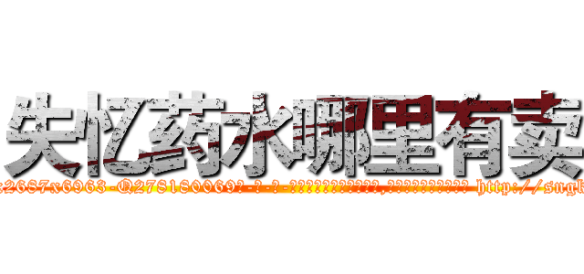 失忆药水哪里有卖 (失忆药水哪里有卖【电-186x2687x6963-Q278180069元-吉-药-业】我们做的是长期生意,靠的是老客户长期支持 http://sngk.net/UrAo7p
)