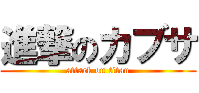 進撃のカブサ (attack on titan)