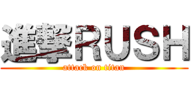 進撃ＲＵＳＨ (attack on titan)