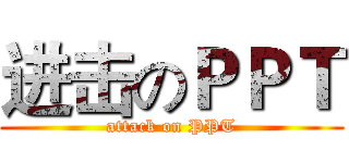 进击のＰＰＴ (attack on PPT)