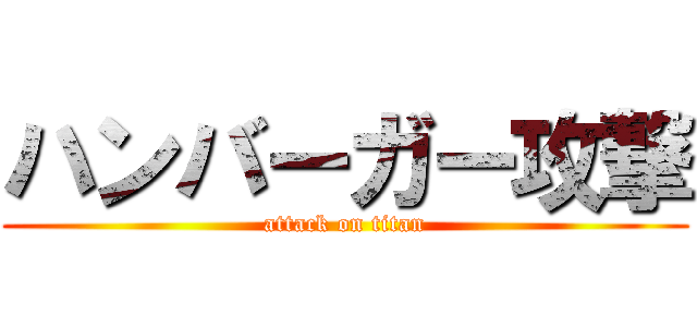 ハンバーガー攻撃 (attack on titan)