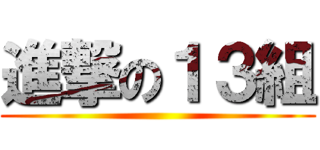 進撃の１３組 ()
