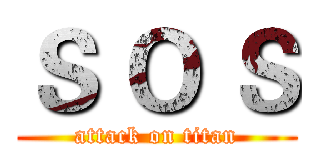 Ｓ Ｏ Ｓ (attack on titan)