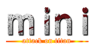 ｍｉｎｉ (attack on titan)
