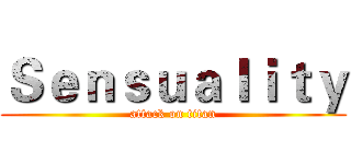 Ｓｅｎｓｕａｌｉｔｙ (attack on titan)