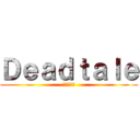 Ｄｅａｄｔａｌｅ (でっどたれ)