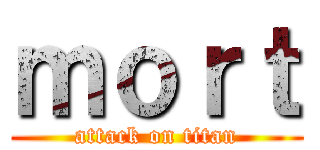 ｍｏｒｔ (attack on titan)