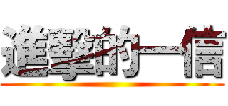 進擊的一信 ()