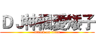 ＤＪ神楓愛矮子 (attack on titan)