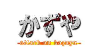 かずや (attack on kazuya)