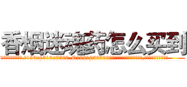 香烟迷魂药怎么买到 (香烟迷魂药怎么买到【电.话156x1318x7580-Q1991936399鑫宏药业】我们做的是长期生意,靠的是老客户长期支持
参考消息网2月20日报道 韩媒称，“剩女多、离婚率高的城市，房价一定会上涨。”这是中国经济学家金岩石2016年12月参加在上海举行的房地产相关论坛时说的话。
)