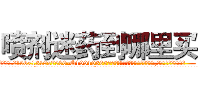 喷剂迷药到哪里买 (喷剂迷药到哪里买【电.话156x1318x7580-Q1991936399鑫宏药业】我们做的是长期生意,靠的是老客户长期支持
参考消息网2月20日报道 韩媒称，“剩女多、离婚率高的城市，房价一定会上涨。”这是中国经济学家金岩石2016年12月参加在上海举行的房地产相关论坛时说的话。
)